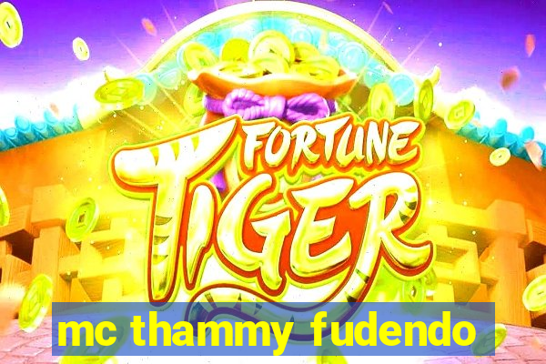 mc thammy fudendo